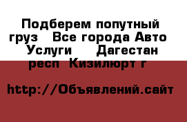 Подберем попутный груз - Все города Авто » Услуги   . Дагестан респ.,Кизилюрт г.